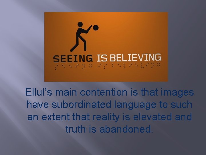 Ellul’s main contention is that images have subordinated language to such an extent that