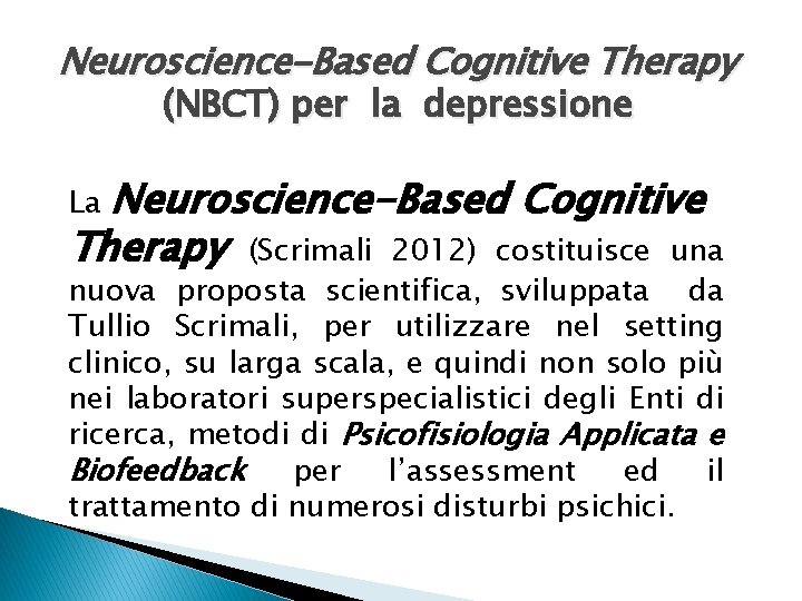 Neuroscience-Based Cognitive Therapy (NBCT) per la depressione Neuroscience-Based Cognitive Therapy (Scrimali 2012) costituisce una