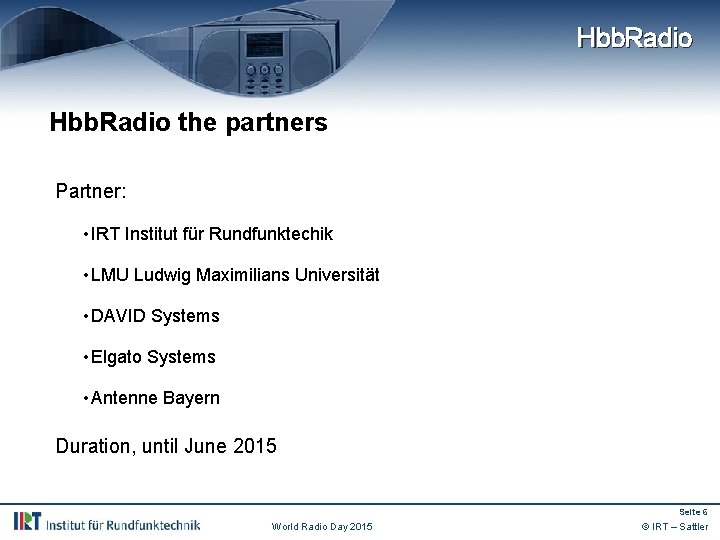 Hbb. Radio the partners Partner: • IRT Institut für Rundfunktechik • LMU Ludwig Maximilians