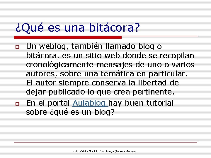 ¿Qué es una bitácora? o o Un weblog, también llamado blog o bitácora, es