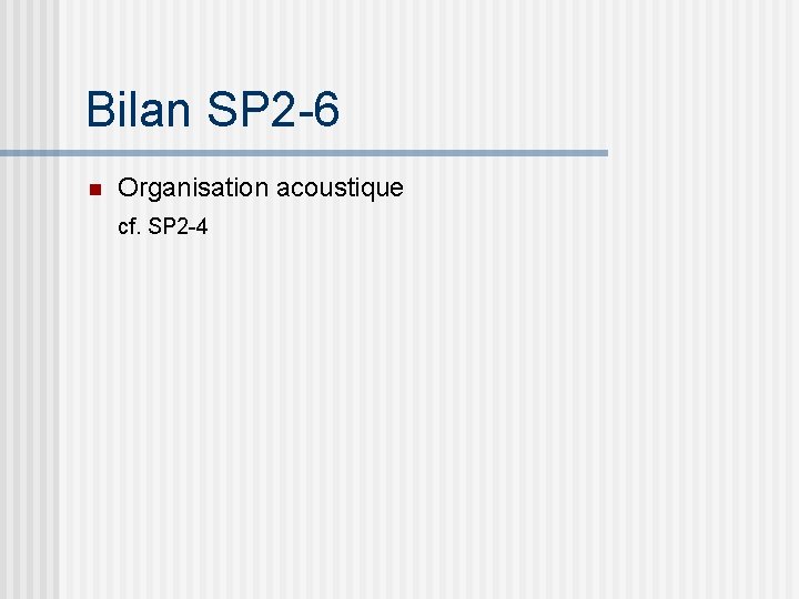 Bilan SP 2 -6 n Organisation acoustique cf. SP 2 -4 