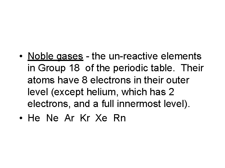  • Noble gases - the un-reactive elements in Group 18 of the periodic