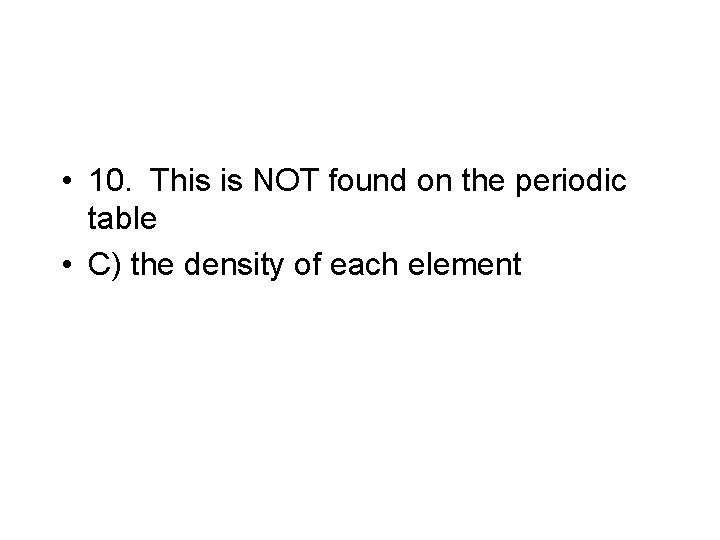  • 10. This is NOT found on the periodic table • C) the