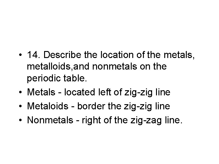  • 14. Describe the location of the metals, metalloids, and nonmetals on the