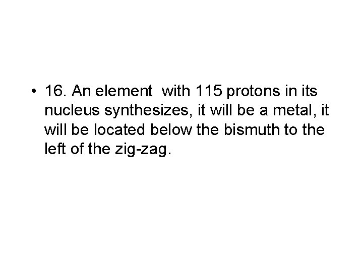  • 16. An element with 115 protons in its nucleus synthesizes, it will