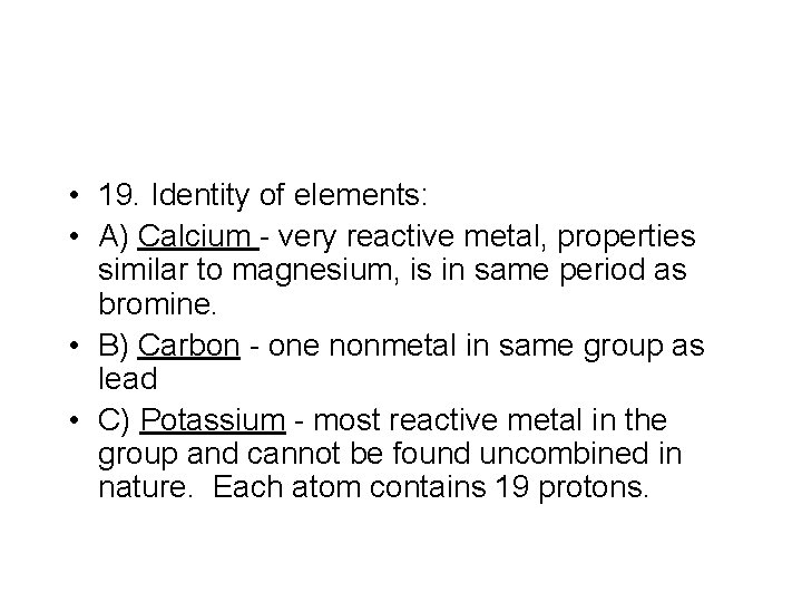  • 19. Identity of elements: • A) Calcium - very reactive metal, properties