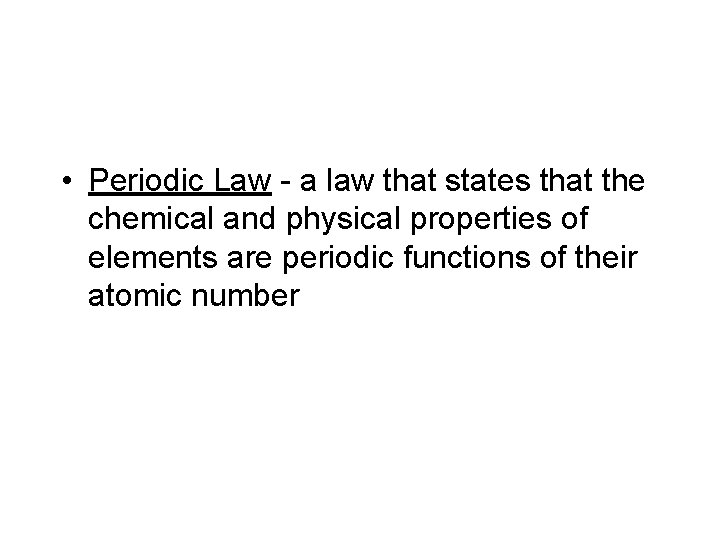  • Periodic Law - a law that states that the chemical and physical