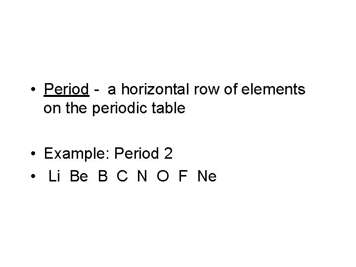  • Period - a horizontal row of elements on the periodic table •