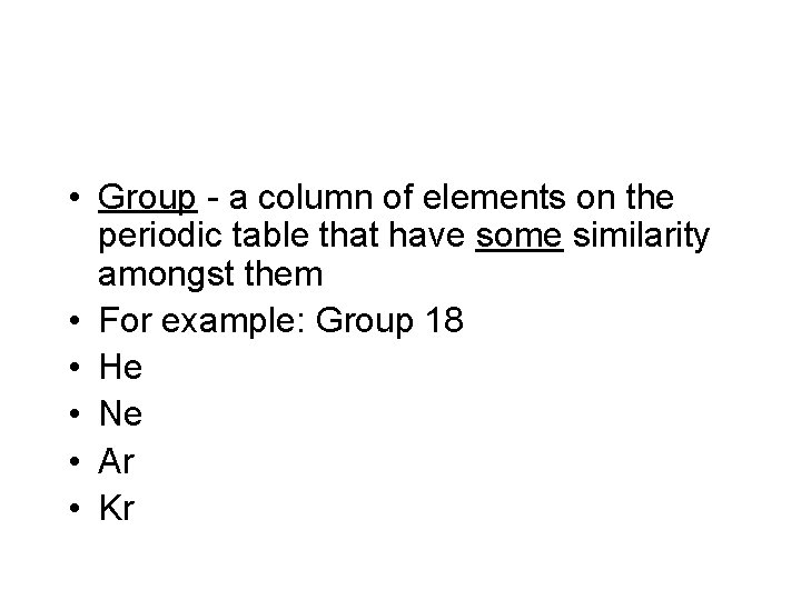  • Group - a column of elements on the periodic table that have