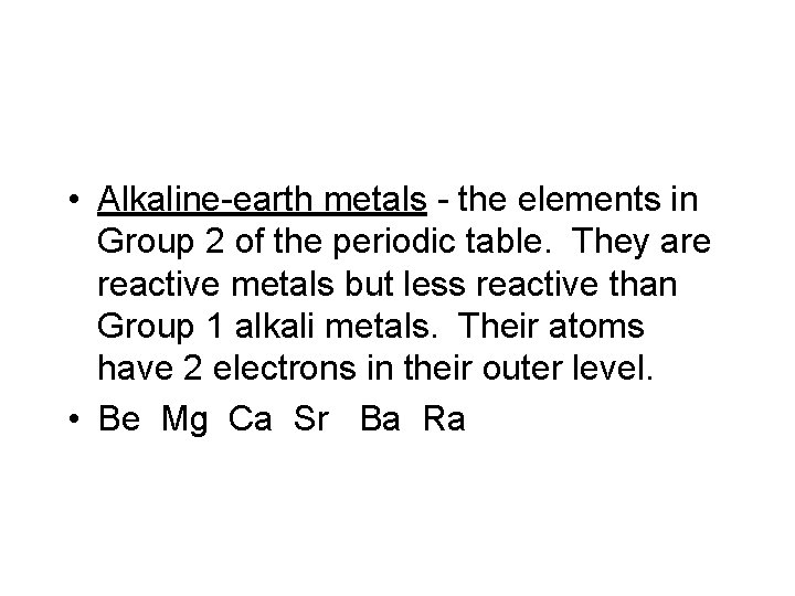  • Alkaline-earth metals - the elements in Group 2 of the periodic table.