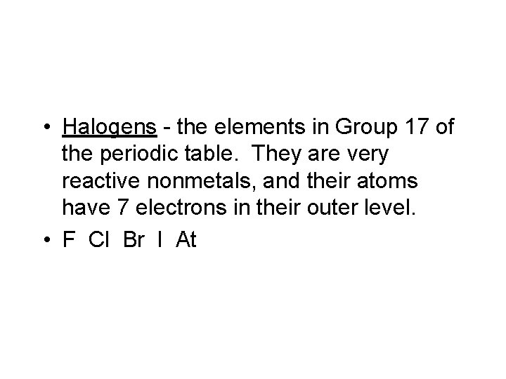  • Halogens - the elements in Group 17 of the periodic table. They