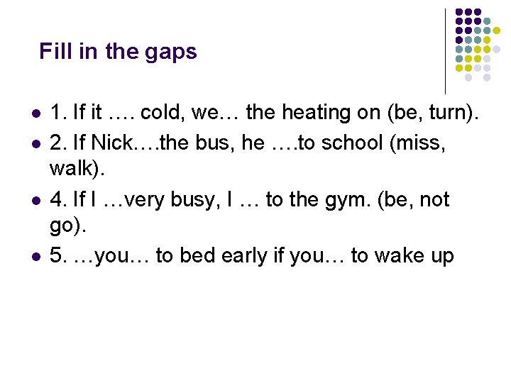 Fill in the gaps l l 1. If it …. cold, we… the heating