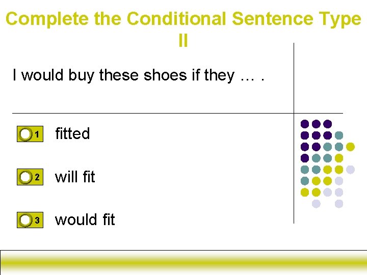 Complete the Conditional Sentence Type II I would buy these shoes if they ….