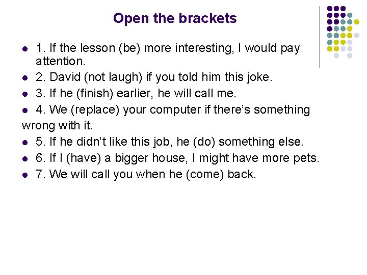 Open the brackets 1. If the lesson (be) more interesting, I would pay attention.