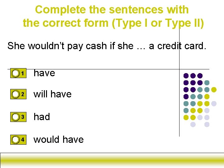 Complete the sentences with the correct form (Type I or Type II) She wouldn’t