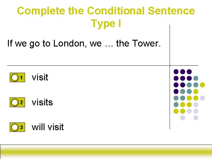 Complete the Conditional Sentence Type I If we go to London, we … the