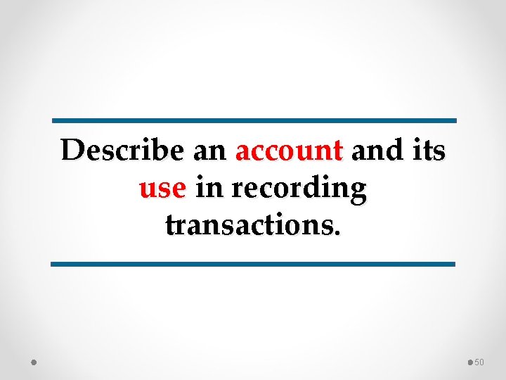 Describe an account and its use in recording transactions. 50 