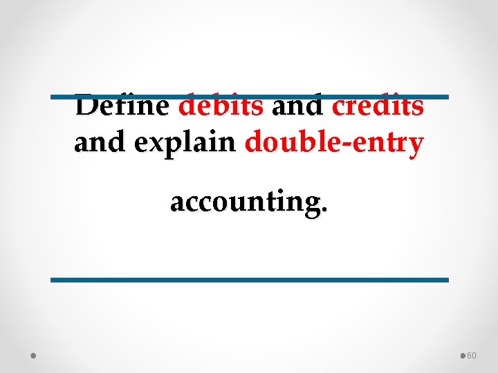 Define debits and credits and explain double-entry accounting. 60 