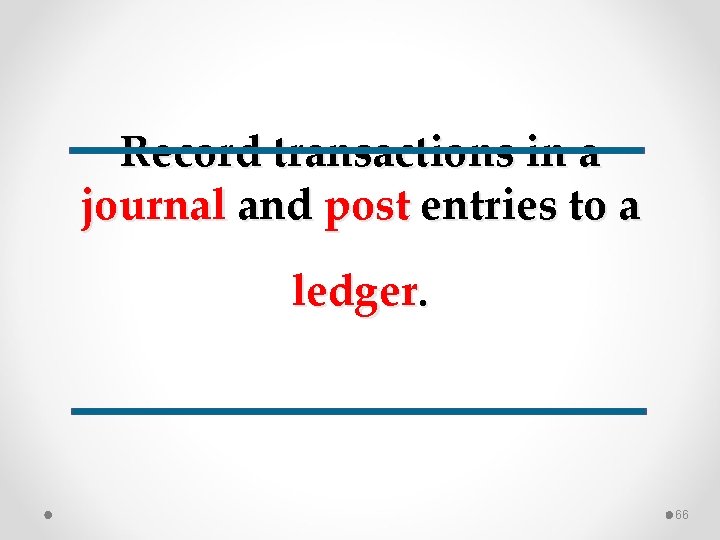 Record transactions in a journal and post entries to a ledger. 66 