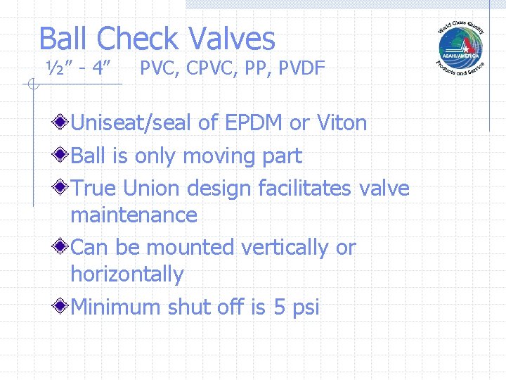 Ball Check Valves ½” - 4” PVC, CPVC, PP, PVDF Uniseat/seal of EPDM or Ball Check Valves ½” - 4” PVC, CPVC, PP, PVDF Uniseat/seal of EPDM or