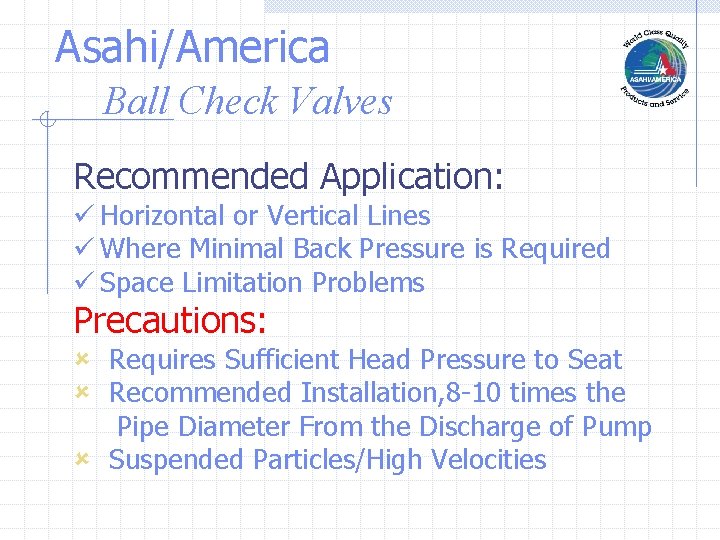 Asahi/America Ball Check Valves Recommended Application: ü Horizontal or Vertical Lines ü Where Minimal Asahi/America Ball Check Valves Recommended Application: ü Horizontal or Vertical Lines ü Where Minimal