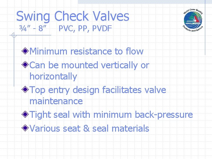 Swing Check Valves ¾” - 8” PVC, PP, PVDF Minimum resistance to flow Can