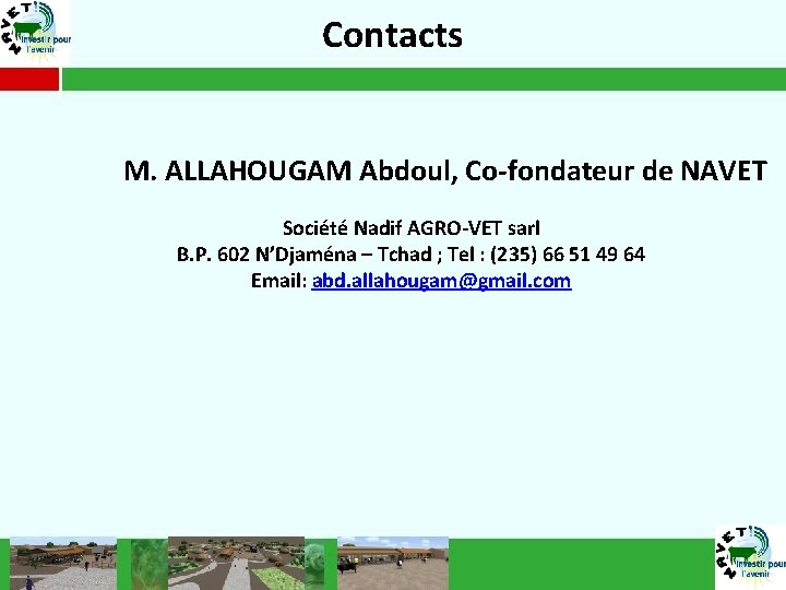 Contacts M. ALLAHOUGAM Abdoul, Co-fondateur de NAVET Société Nadif AGRO-VET sarl B. P. 602