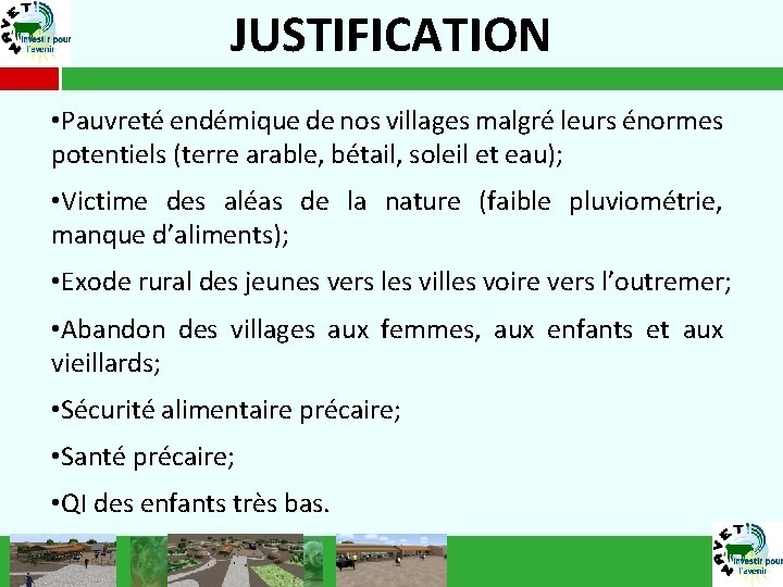 JUSTIFICATION • Pauvreté endémique de nos villages malgré leurs énormes potentiels (terre arable, bétail,