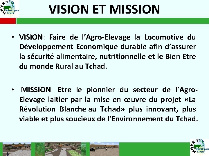 VISION ET MISSION • VISION: VISION Faire de l’Agro-Elevage la Locomotive du Développement Economique