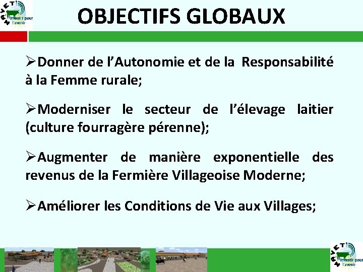 OBJECTIFS GLOBAUX ØDonner de l’Autonomie et de la Responsabilité à la Femme rurale; ØModerniser