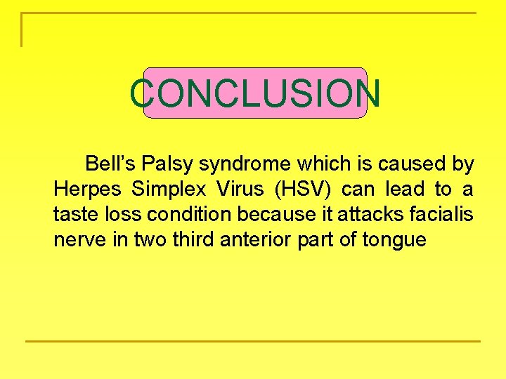 CONCLUSION Bell’s Palsy syndrome which is caused by Herpes Simplex Virus (HSV) can lead