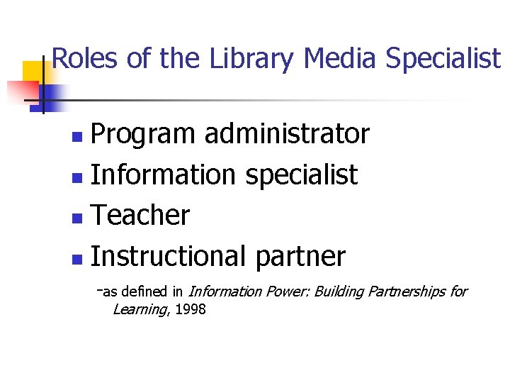 Roles of the Library Media Specialist Program administrator n Information specialist n Teacher n