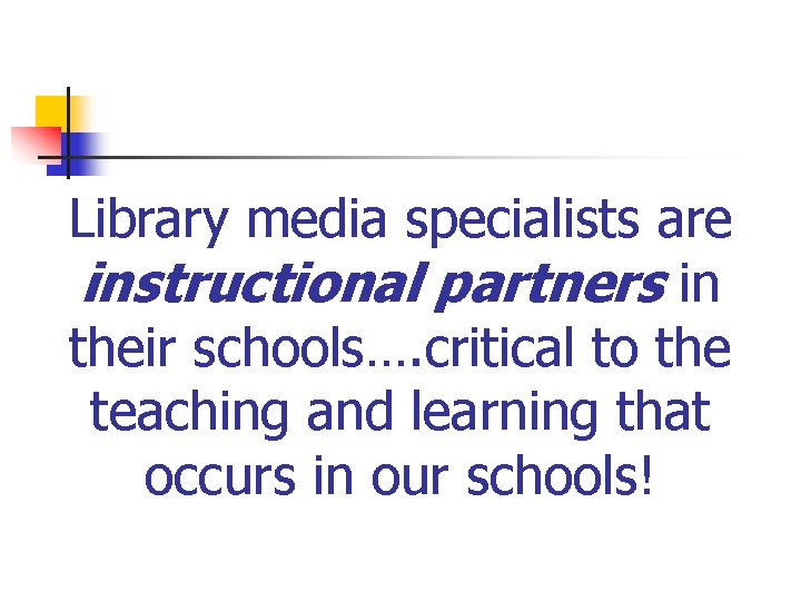 Library media specialists are instructional partners in their schools…. critical to the teaching and