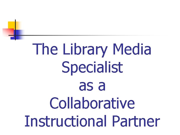 The Library Media Specialist as a Collaborative Instructional Partner 