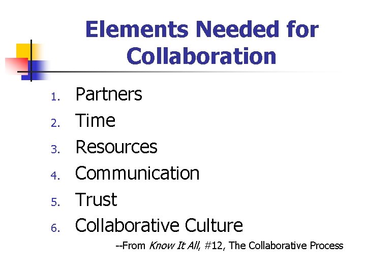 Elements Needed for Collaboration 1. 2. 3. 4. 5. 6. Partners Time Resources Communication