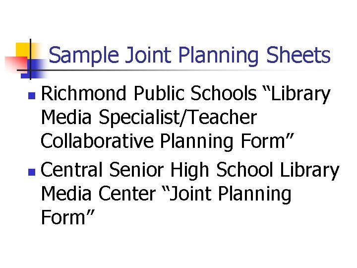 Sample Joint Planning Sheets Richmond Public Schools “Library Media Specialist/Teacher Collaborative Planning Form” n