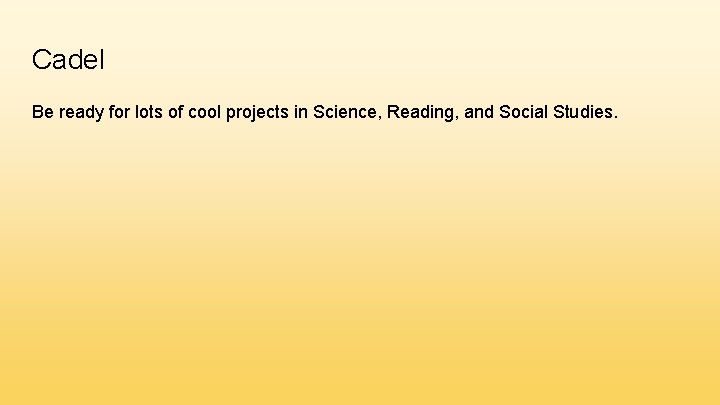 Cadel Be ready for lots of cool projects in Science, Reading, and Social Studies.