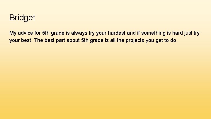 Bridget My advice for 5 th grade is always try your hardest and if