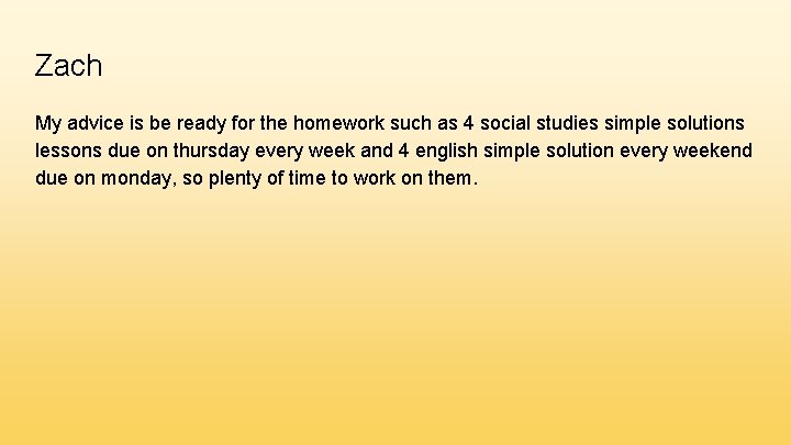 Zach My advice is be ready for the homework such as 4 social studies