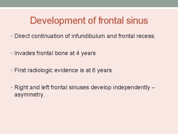 Development of frontal sinus • Direct continuation of infundibulum and frontal recess. • Invades