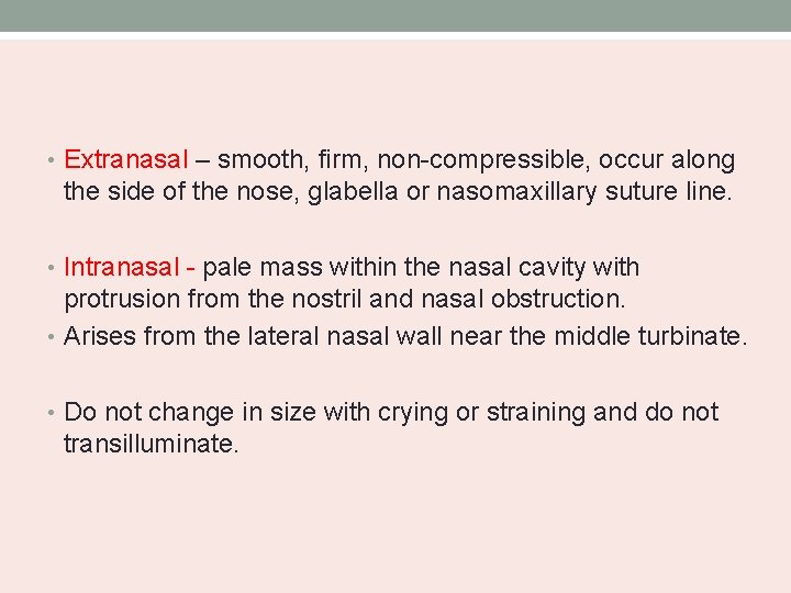  • Extranasal – smooth, firm, non-compressible, occur along the side of the nose,