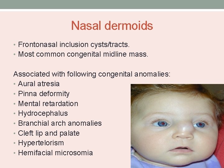 Nasal dermoids • Frontonasal inclusion cysts/tracts. • Most common congenital midline mass. Associated with