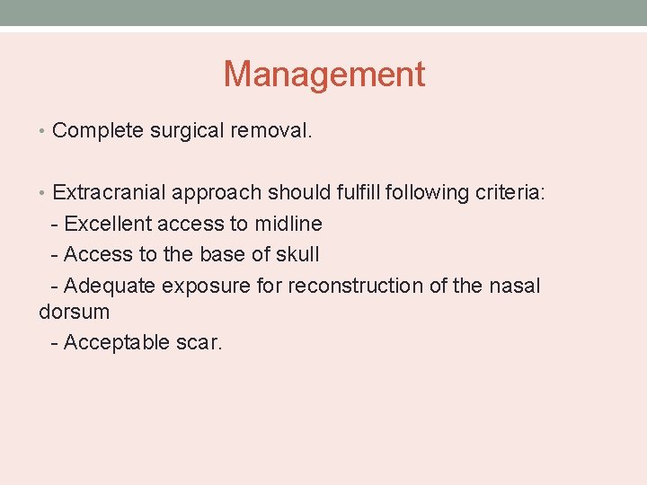 Management • Complete surgical removal. • Extracranial approach should fulfill following criteria: - Excellent