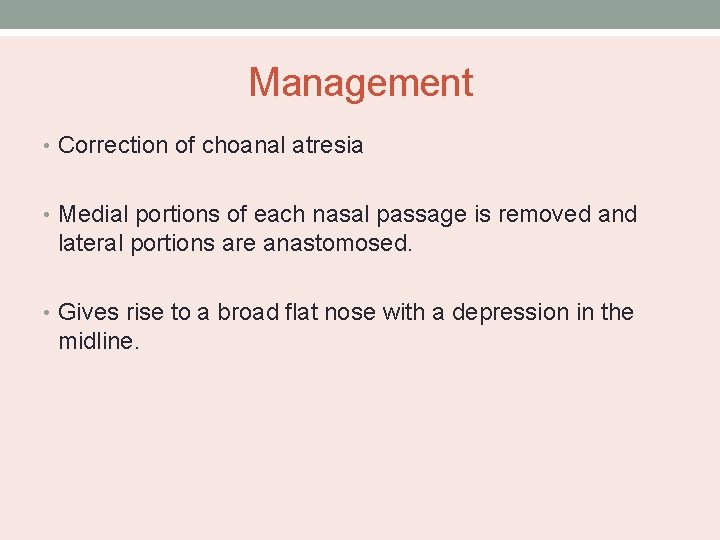 Management • Correction of choanal atresia • Medial portions of each nasal passage is