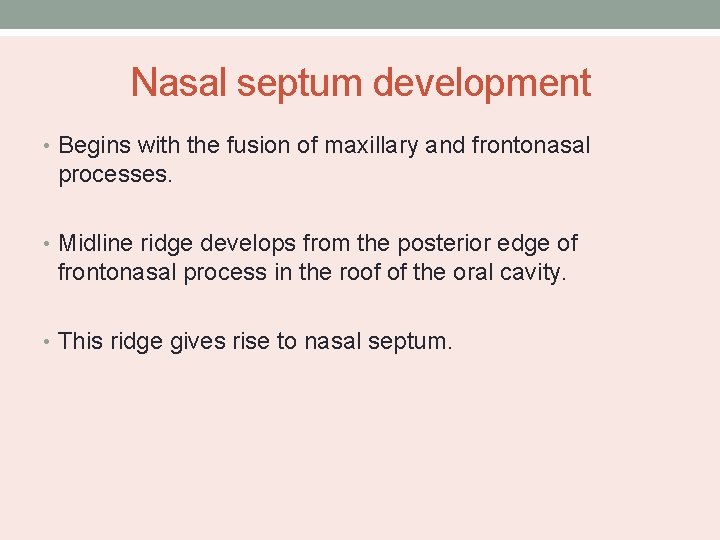 Nasal septum development • Begins with the fusion of maxillary and frontonasal processes. •