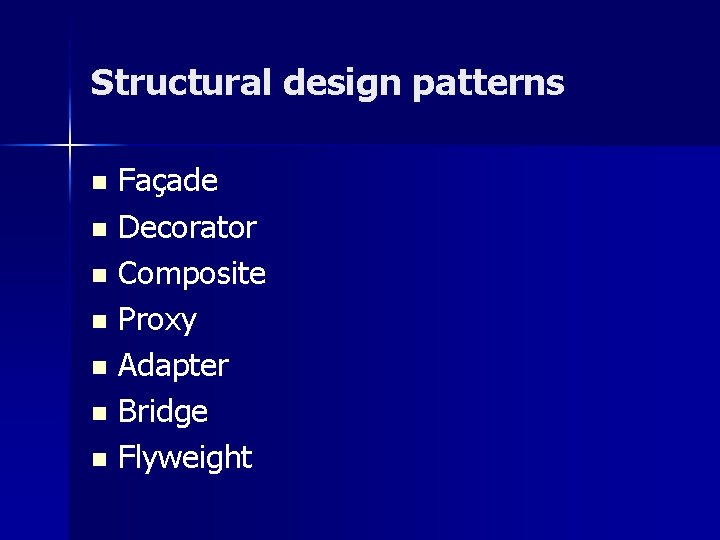 Structural design patterns Façade n Decorator n Composite n Proxy n Adapter n Bridge