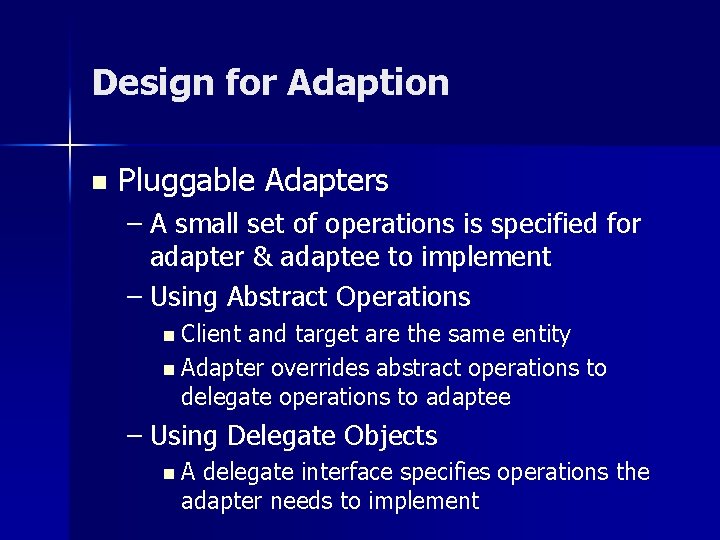 Design for Adaption n Pluggable Adapters – A small set of operations is specified