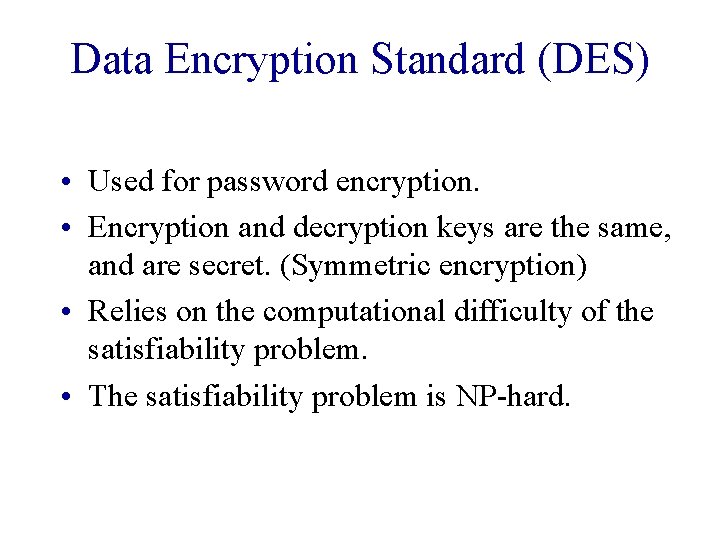 Data Encryption Standard (DES) • Used for password encryption. • Encryption and decryption keys