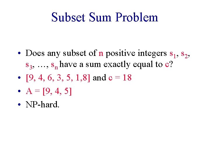 Subset Sum Problem • Does any subset of n positive integers s 1, s