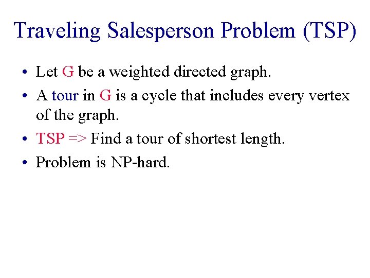 Traveling Salesperson Problem (TSP) • Let G be a weighted directed graph. • A
